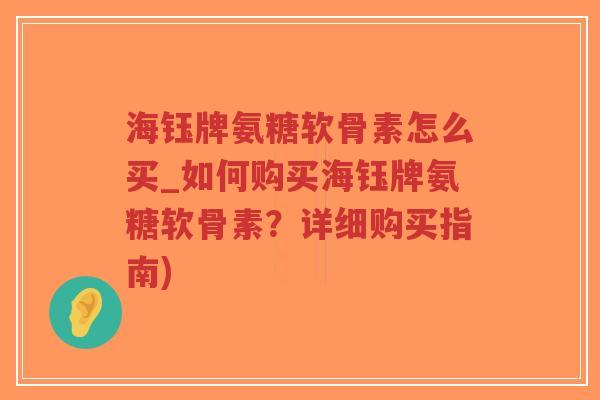 海钰牌氨糖软骨素怎么买_如何购买海钰牌氨糖软骨素?详细购买指南)-第1张图片-超越 海钰牌氨糖软骨素怎么买_如何购买海钰牌氨糖软骨素?详细购买指南)-第1张图片-超越