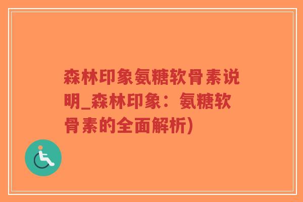 森林印象氨糖软骨素说明_森林印象:氨糖软骨素的全面解析)-第1张图片-超越 森林印象氨糖软骨素说明_森林印象:氨糖软骨素的全面解析)-第1张图片-超越
