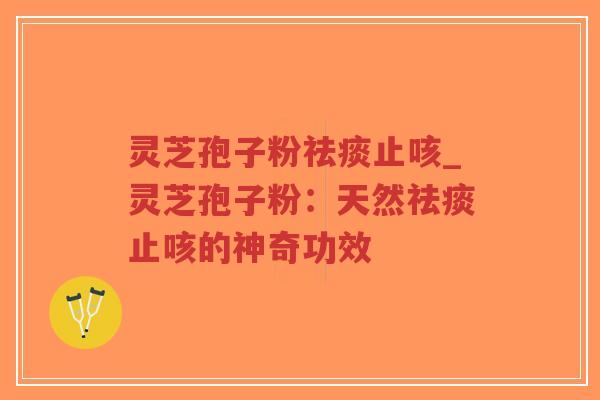 灵芝孢子粉祛痰止咳_灵芝孢子粉:天然祛痰止咳的神奇功效-第1张图片-超越 灵芝孢子粉祛痰止咳_灵芝孢子粉:天然祛痰止咳的神奇功效-第1张图片-超越