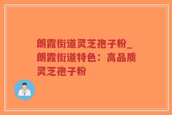 朗霞街道灵芝孢子粉_朗霞街道特色:高品质灵芝孢子粉-第1张图片-超越 朗霞街道灵芝孢子粉_朗霞街道特色:高品质灵芝孢子粉-第1张图片-超越