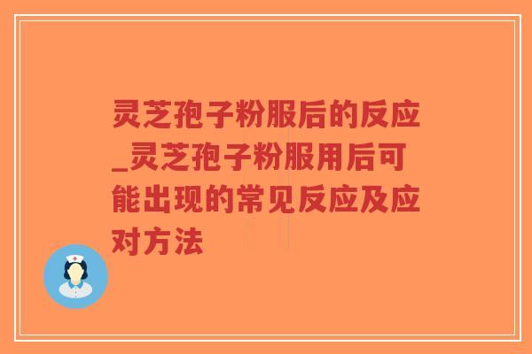 灵芝孢子粉服后的反应_灵芝孢子粉服用后可能出现的常见反应及应对方法-第1张图片-超越