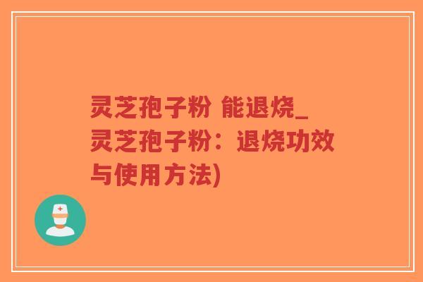 灵芝孢子粉 能退烧_灵芝孢子粉:退烧功效与使用方法)-第1张图片-超越 灵芝孢子粉 能退烧_灵芝孢子粉:退烧功效与使用方法)-第1张图片-超越