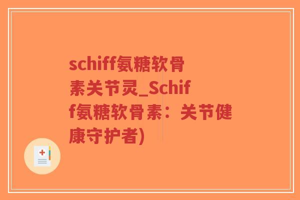 schiff氨糖软骨素关节灵_Schiff氨糖软骨素:关节健康守护者)-第1张图片-超越 schiff氨糖软骨素关节灵_Schiff氨糖软骨素:关节健康守护者)-第1张图片-超越