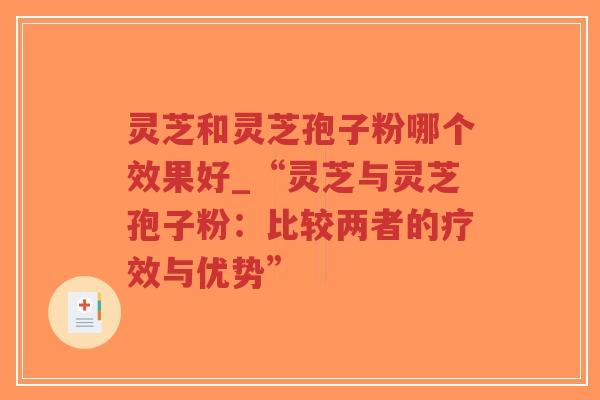 灵芝和灵芝孢子粉哪个效果好_“灵芝与灵芝孢子粉:比较两者的疗效与优势”-第1张图片-超越 灵芝和灵芝孢子粉哪个效果好_“灵芝与灵芝孢子粉:比较两者的疗效与优势”-第1张图片-超越