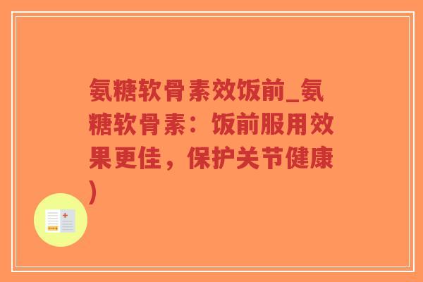 氨糖软骨素效饭前_氨糖软骨素：饭前服用效果更佳，保护关节健康)-第1张图片-超越