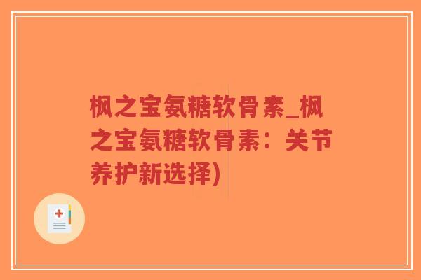 枫之宝氨糖软骨素_枫之宝氨糖软骨素:关节养护新选择)-第1张图片-超越 枫之宝氨糖软骨素_枫之宝氨糖软骨素:关节养护新选择)-第1张图片-超越