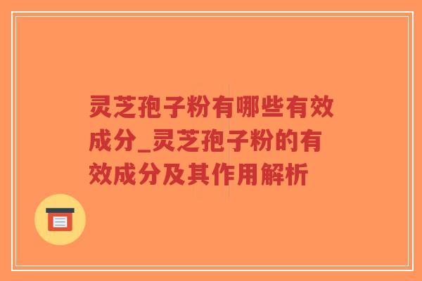 灵芝孢子粉有哪些有效成分_灵芝孢子粉的有效成分及其作用解析-第1张图片-超越 灵芝孢子粉有哪些有效成分_灵芝孢子粉的有效成分及其作用解析-第1张图片-超越