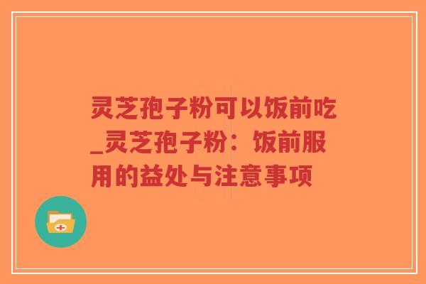 灵芝孢子粉可以饭前吃_灵芝孢子粉:饭前服用的益处与注意事项-第1张图片-超越 灵芝孢子粉可以饭前吃_灵芝孢子粉:饭前服用的益处与注意事项-第1张图片-超越
