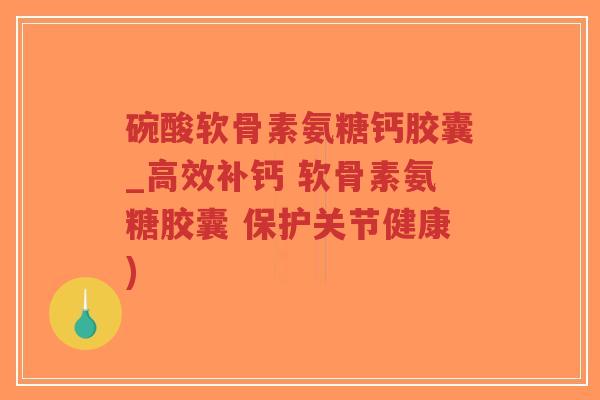 碗酸软骨素氨糖钙胶囊_高效补钙 软骨素氨糖胶囊 保护关节健康)-第1张图片-超越 碗酸软骨素氨糖钙胶囊_高效补钙 软骨素氨糖胶囊 保护关节健康)-第1张图片-超越