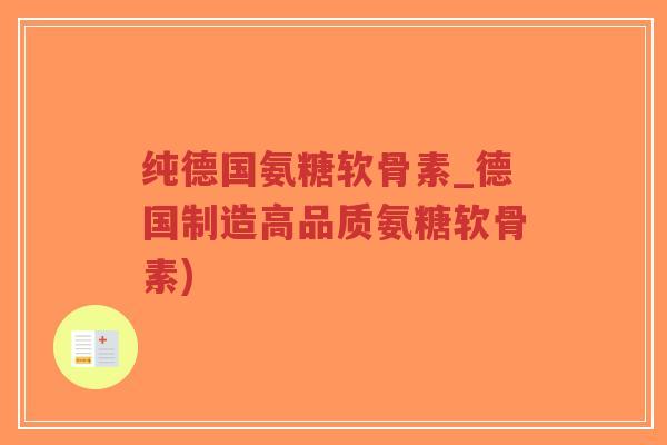纯德国氨糖软骨素_德国制造高品质氨糖软骨素)-第1张图片-超越 纯德国氨糖软骨素_德国制造高品质氨糖软骨素)-第1张图片-超越