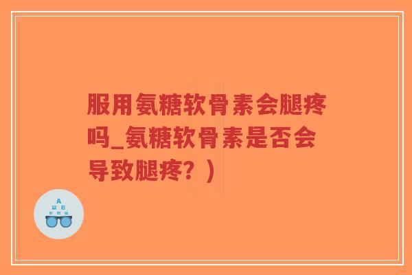 服用氨糖软骨素会腿疼吗_氨糖软骨素是否会导致腿疼?)-第1张图片-超越 服用氨糖软骨素会腿疼吗_氨糖软骨素是否会导致腿疼?)-第1张图片-超越