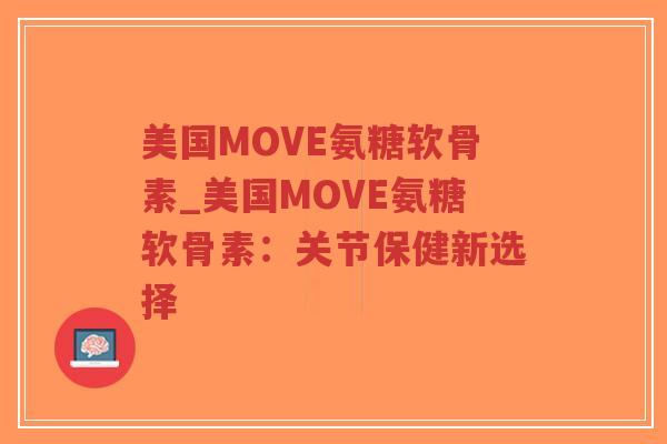 美国MOVE氨糖软骨素_美国MOVE氨糖软骨素:关节保健新选择-第1张图片-超越 美国MOVE氨糖软骨素_美国MOVE氨糖软骨素:关节保健新选择-第1张图片-超越