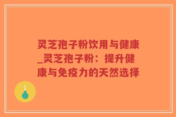 灵芝孢子粉饮用与健康_灵芝孢子粉:提升健康与免疫力的天然选择-第1张图片-超越 灵芝孢子粉饮用与健康_灵芝孢子粉:提升健康与免疫力的天然选择-第1张图片-超越