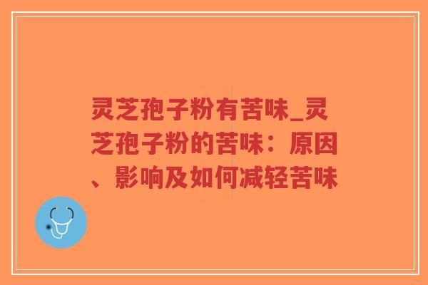 灵芝孢子粉有苦味_灵芝孢子粉的苦味：原因、影响及如何减轻苦味-第1张图片-超越