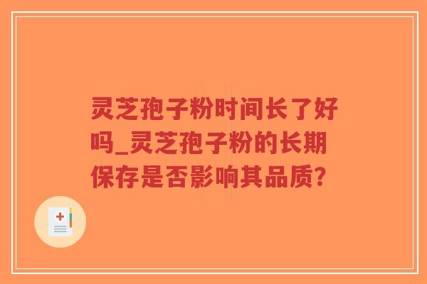 灵芝孢子粉时间长了好吗_灵芝孢子粉的长期保存是否影响其品质?-第1张图片-超越 灵芝孢子粉时间长了好吗_灵芝孢子粉的长期保存是否影响其品质?-第1张图片-超越