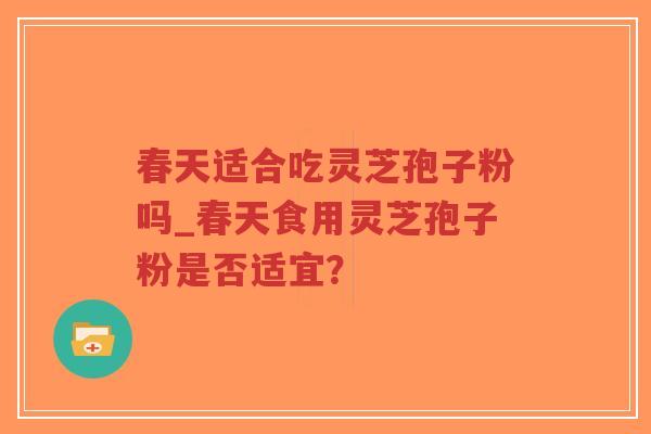 春天适合吃灵芝孢子粉吗_春天食用灵芝孢子粉是否适宜?-第1张图片-超越 春天适合吃灵芝孢子粉吗_春天食用灵芝孢子粉是否适宜?-第1张图片-超越
