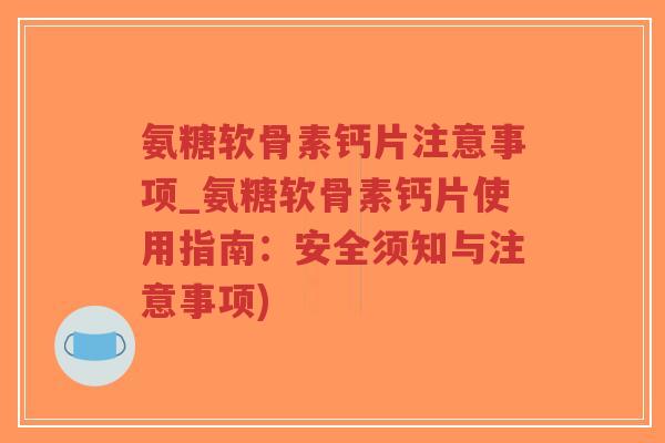 氨糖软骨素钙片注意事项_氨糖软骨素钙片使用指南:安全须知与注意事项)-第1张图片-超越 氨糖软骨素钙片注意事项_氨糖软骨素钙片使用指南:安全须知与注意事项)-第1张图片-超越