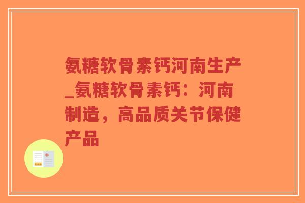 氨糖软骨素钙河南生产_氨糖软骨素钙：河南制造，高品质关节保健产品-第1张图片-超越