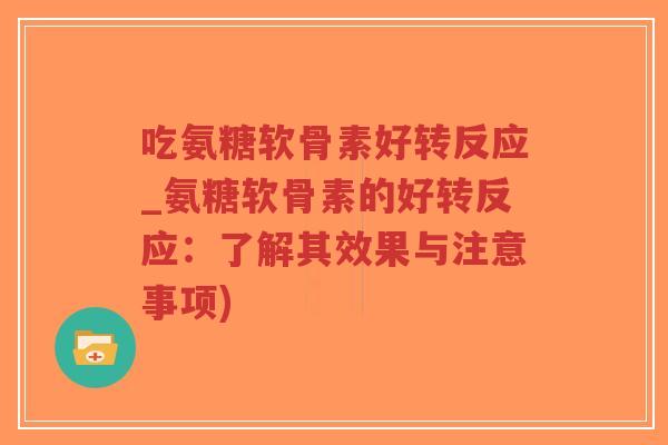吃氨糖软骨素好转反应_氨糖软骨素的好转反应:了解其效果与注意事项)-第1张图片-超越 吃氨糖软骨素好转反应_氨糖软骨素的好转反应:了解其效果与注意事项)-第1张图片-超越