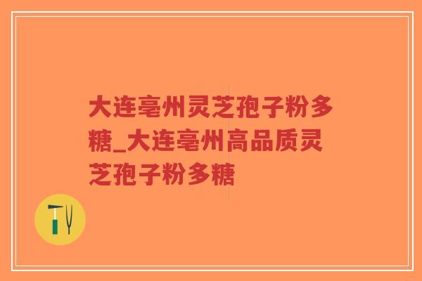 大连亳州灵芝孢子粉多糖_大连亳州高品质灵芝孢子粉多糖-第1张图片-超越 大连亳州灵芝孢子粉多糖_大连亳州高品质灵芝孢子粉多糖-第1张图片-超越