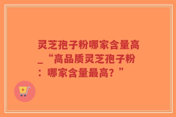 灵芝孢子粉哪家含量高_“高品质灵芝孢子粉:哪家含量最高?”-第1张图片-超越 灵芝孢子粉哪家含量高_“高品质灵芝孢子粉:哪家含量最高?”-第1张图片-超越