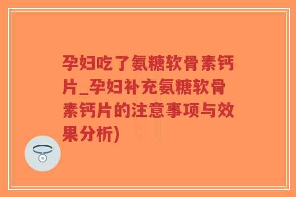 孕妇吃了氨糖软骨素钙片_孕妇补充氨糖软骨素钙片的注意事项与效果分析)-第1张图片-超越 孕妇吃了氨糖软骨素钙片_孕妇补充氨糖软骨素钙片的注意事项与效果分析)-第1张图片-超越