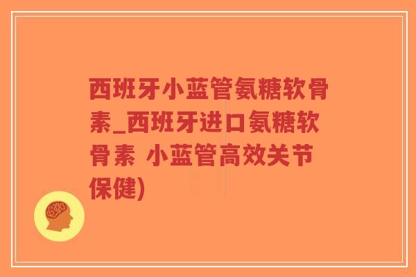 西班牙小蓝管氨糖软骨素_西班牙进口氨糖软骨素 小蓝管高效关节保健)-第1张图片-超越 西班牙小蓝管氨糖软骨素_西班牙进口氨糖软骨素 小蓝管高效关节保健)-第1张图片-超越