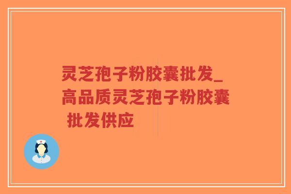 灵芝孢子粉胶囊批发_高品质灵芝孢子粉胶囊 批发供应-第1张图片-超越 灵芝孢子粉胶囊批发_高品质灵芝孢子粉胶囊 批发供应-第1张图片-超越
