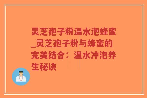灵芝孢子粉温水泡蜂蜜_灵芝孢子粉与蜂蜜的完美结合:温水冲泡养生秘诀-第1张图片-超越 灵芝孢子粉温水泡蜂蜜_灵芝孢子粉与蜂蜜的完美结合:温水冲泡养生秘诀-第1张图片-超越