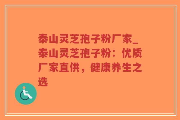 泰山灵芝孢子粉厂家_泰山灵芝孢子粉:优质厂家直供,健康养生之选-第1张图片-超越 泰山灵芝孢子粉厂家_泰山灵芝孢子粉:优质厂家直供,健康养生之选-第1张图片-超越