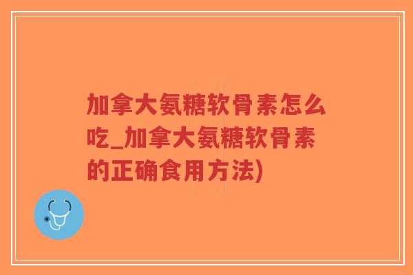 加拿大氨糖软骨素怎么吃_加拿大氨糖软骨素的正确食用方法)-第1张图片-超越 加拿大氨糖软骨素怎么吃_加拿大氨糖软骨素的正确食用方法)-第1张图片-超越