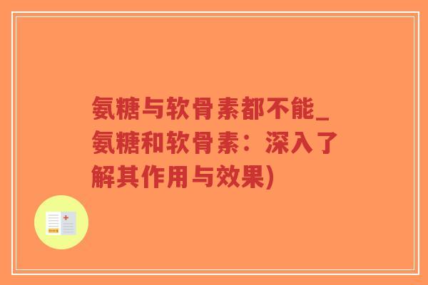 氨糖与软骨素都不能_氨糖和软骨素：深入了解其作用与效果)-第1张图片-超越