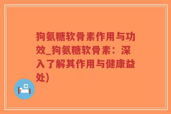 狗氨糖软骨素作用与功效_狗氨糖软骨素:深入了解其作用与健康益处)-第1张图片-超越 狗氨糖软骨素作用与功效_狗氨糖软骨素:深入了解其作用与健康益处)-第1张图片-超越