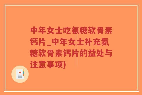 中年女士吃氨糖软骨素钙片_中年女士补充氨糖软骨素钙片的益处与注意事项)-第1张图片-超越 中年女士吃氨糖软骨素钙片_中年女士补充氨糖软骨素钙片的益处与注意事项)-第1张图片-超越