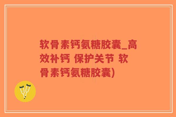 软骨素钙氨糖胶囊_高效补钙 保护关节 软骨素钙氨糖胶囊)-第1张图片-超越 软骨素钙氨糖胶囊_高效补钙 保护关节 软骨素钙氨糖胶囊)-第1张图片-超越