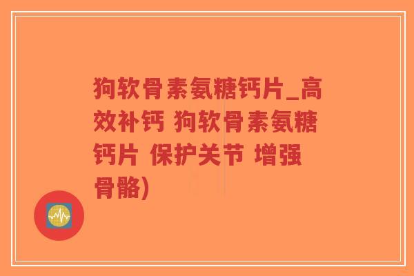 狗软骨素氨糖钙片_高效补钙 狗软骨素氨糖钙片 保护关节 增强骨骼)-第1张图片-超越 狗软骨素氨糖钙片_高效补钙 狗软骨素氨糖钙片 保护关节 增强骨骼)-第1张图片-超越