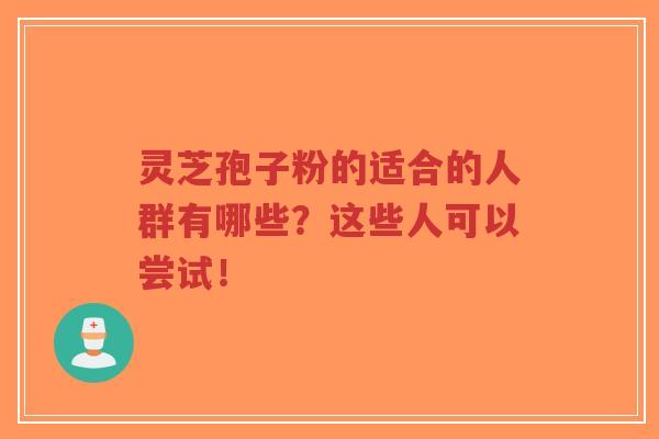 灵芝孢子粉的适合的人群有哪些?这些人可以尝试!-第1张图片-超越 灵芝孢子粉的适合的人群有哪些?这些人可以尝试!-第1张图片-超越