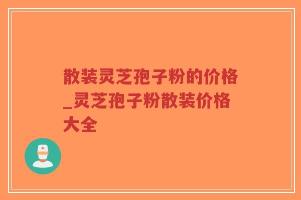 散装灵芝孢子粉的价格_灵芝孢子粉散装价格大全-第1张图片-超越