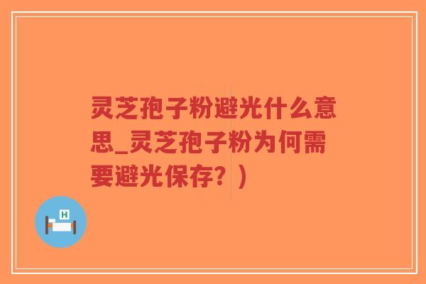 灵芝孢子粉避光什么意思_灵芝孢子粉为何需要避光保存?)-第1张图片-超越 灵芝孢子粉避光什么意思_灵芝孢子粉为何需要避光保存?)-第1张图片-超越