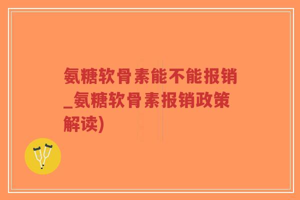 氨糖软骨素能不能报销_氨糖软骨素报销政策解读)-第1张图片-超越 氨糖软骨素能不能报销_氨糖软骨素报销政策解读)-第1张图片-超越
