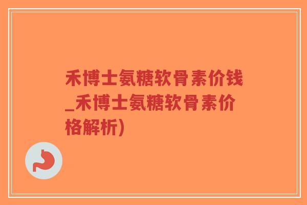 禾博士氨糖软骨素价钱_禾博士氨糖软骨素价格解析)-第1张图片-超越 禾博士氨糖软骨素价钱_禾博士氨糖软骨素价格解析)-第1张图片-超越