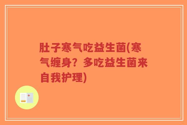 肚子寒气吃益生菌(寒气缠身?多吃益生菌来自我护理)-第1张图片-超越 肚子寒气吃益生菌(寒气缠身?多吃益生菌来自我护理)-第1张图片-超越