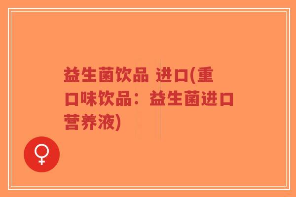 益生菌饮品 进口(重口味饮品：益生菌进口营养液)-第1张图片-超越