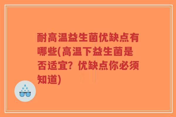 耐高温益生菌优缺点有哪些(高温下益生菌是否适宜?优缺点你必须知道)-第1张图片-超越 耐高温益生菌优缺点有哪些(高温下益生菌是否适宜?优缺点你必须知道)-第1张图片-超越