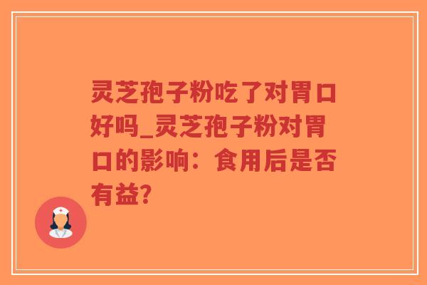 灵芝孢子粉吃了对胃口好吗_灵芝孢子粉对胃口的影响:食用后是否有益?-第1张图片-超越 灵芝孢子粉吃了对胃口好吗_灵芝孢子粉对胃口的影响:食用后是否有益?-第1张图片-超越