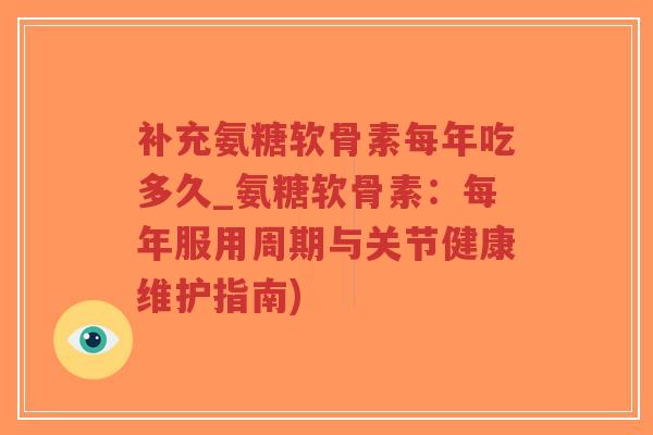 补充氨糖软骨素每年吃多久_氨糖软骨素:每年服用周期与关节健康维护指南)-第1张图片-超越 补充氨糖软骨素每年吃多久_氨糖软骨素:每年服用周期与关节健康维护指南)-第1张图片-超越