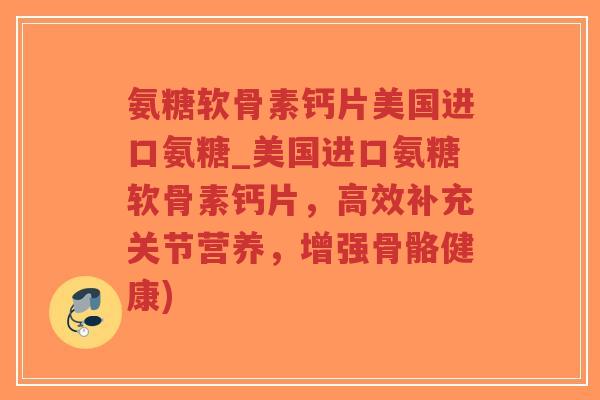 氨糖软骨素钙片美国进口氨糖_美国进口氨糖软骨素钙片,高效补充关节营养,增强骨骼健康)-第1张图片-超越 氨糖软骨素钙片美国进口氨糖_美国进口氨糖软骨素钙片,高效补充关节营养,增强骨骼健康)-第1张图片-超越