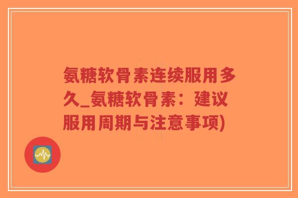 氨糖软骨素连续服用多久_氨糖软骨素:建议服用周期与注意事项)-第1张图片-超越 氨糖软骨素连续服用多久_氨糖软骨素:建议服用周期与注意事项)-第1张图片-超越