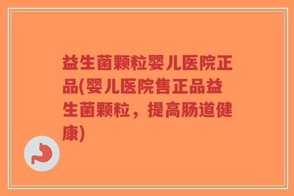 益生菌颗粒婴儿医院正品(婴儿医院售正品益生菌颗粒,提高肠道健康)-第1张图片-超越 益生菌颗粒婴儿医院正品(婴儿医院售正品益生菌颗粒,提高肠道健康)-第1张图片-超越