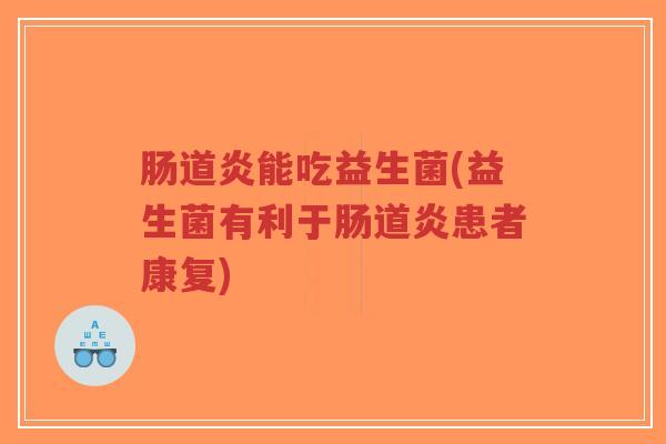 肠道炎能吃益生菌(益生菌有利于肠道炎患者康复)-第1张图片-超越